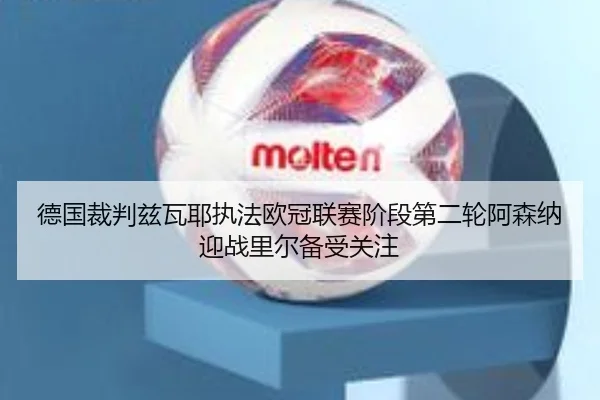 德国裁判兹瓦耶执法欧冠联赛阶段第二轮阿森纳迎战里尔备受关注